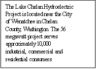 Text Box: The Lake Chelan Hydroelectric Project is located near the City of Wenatchee in Chelan County, Washington. The 56 megawatt project serves approximately 10,000 industrial, commercial and residential consumers